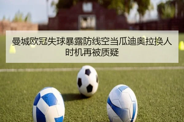 曼城欧冠失球暴露防线空当瓜迪奥拉换人时机再被质疑（WMSPORTS）